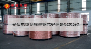 光伏電纜到底是銅芯好還是鋁芯好?
